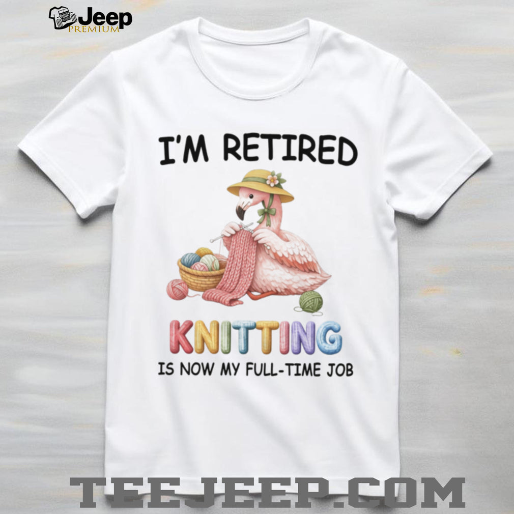 Retired Flamingo Knitting Full Time Hobby Cute Retirement Shirt