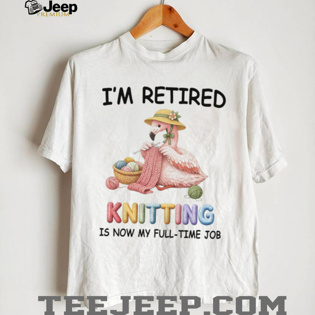Retired Flamingo Knitting Full Time Hobby Cute Retirement Shirt