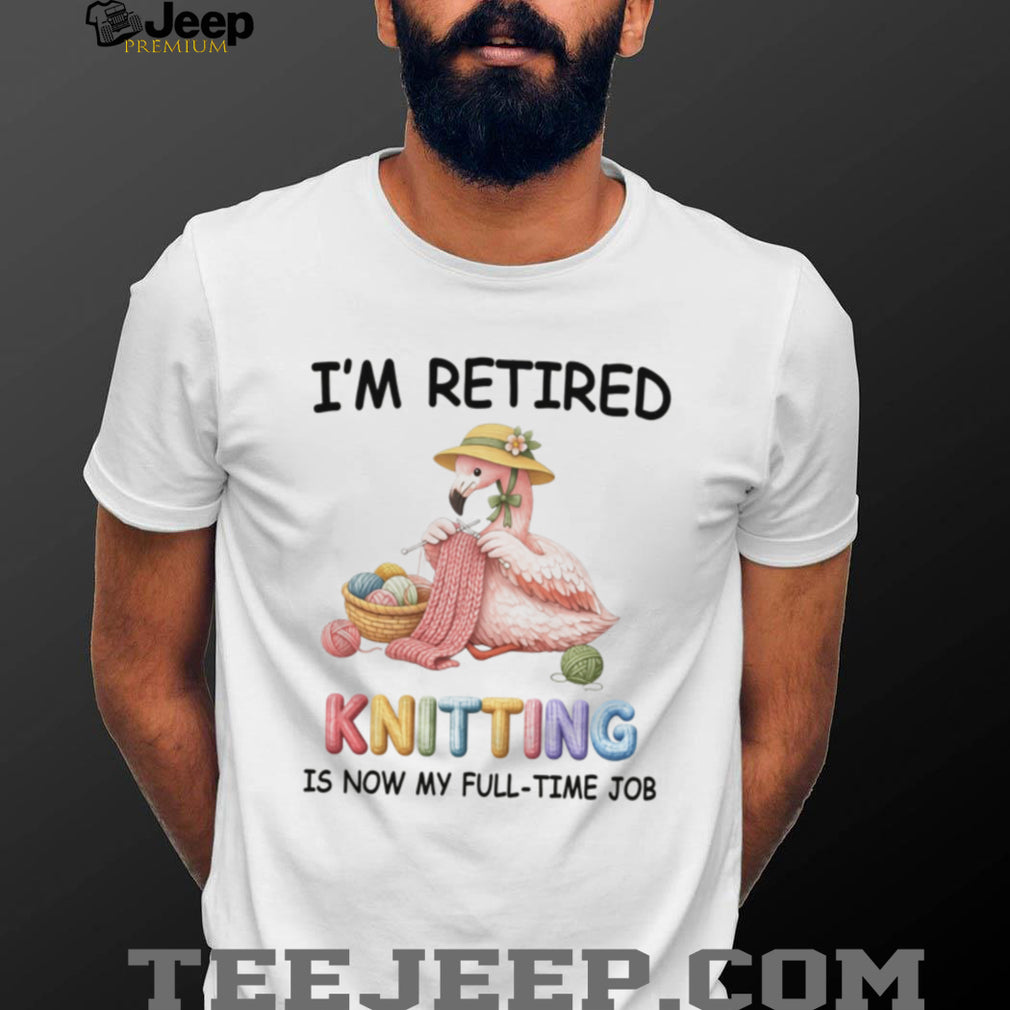 Retired Flamingo Knitting Full Time Hobby Cute Retirement Shirt