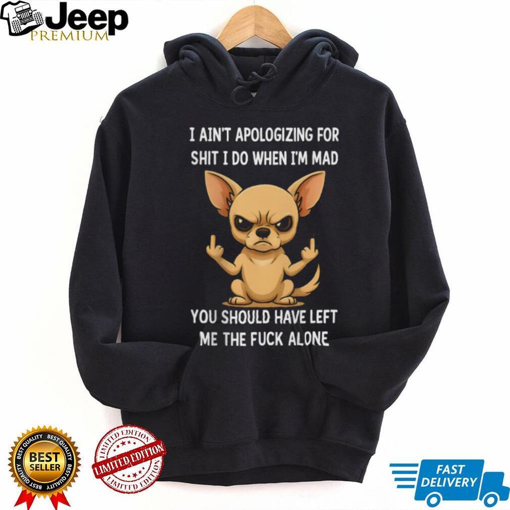 Angry Chihuahua Middle Finger I Ain’t Apologizing Funny T Shirt
