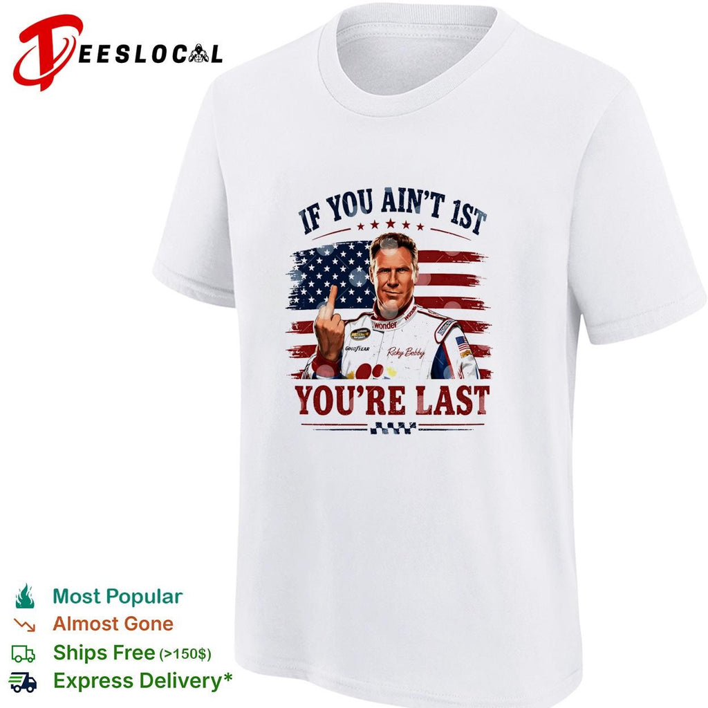 Ricky Bobby if you ain’t first you’re last Talladega Nights NASCAR humor shirt