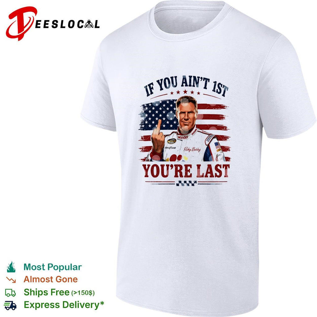 Ricky Bobby if you ain’t first you’re last Talladega Nights NASCAR humor shirt