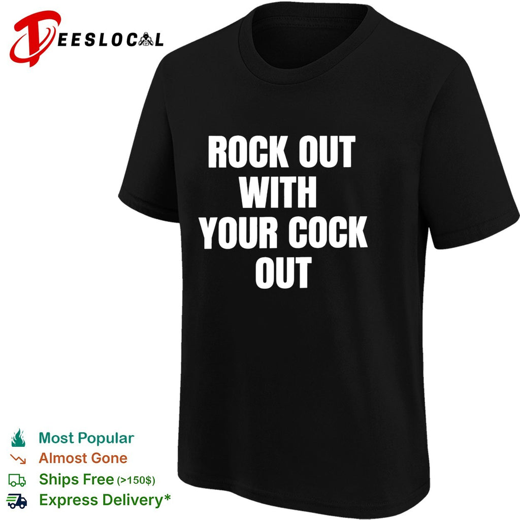 Rock out with your cock out text shirt