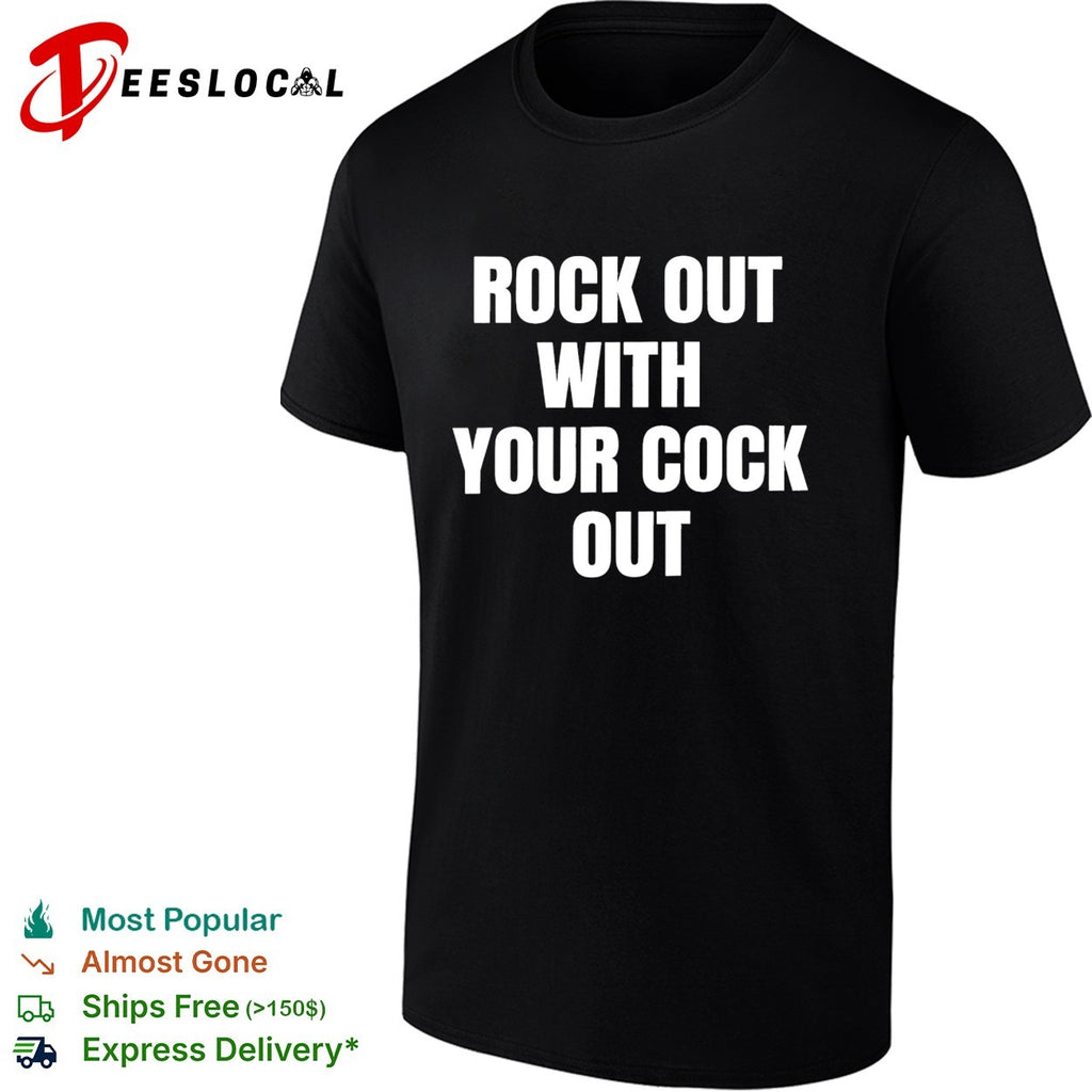 Rock out with your cock out text shirt