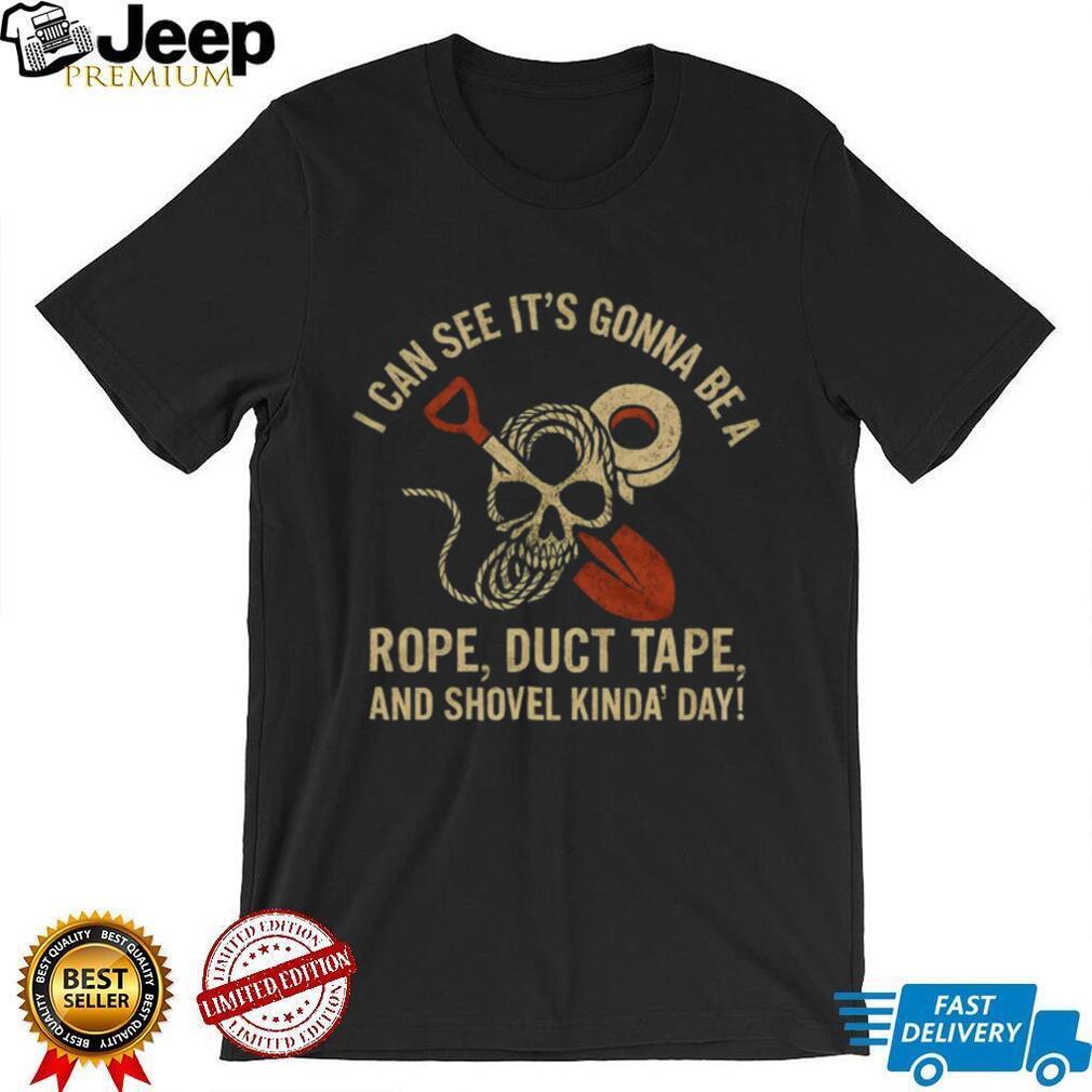 Rope Duct Tape and Shovel Kinda Day Sarcastic Skull T Shirt