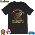 Rope Duct Tape and Shovel Kinda Day Sarcastic Skull T Shirt