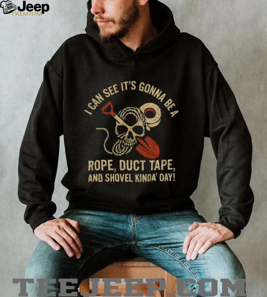 Rope Duct Tape and Shovel Kinda Day Sarcastic Skull T Shirt