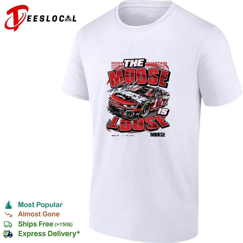 Ross Chastain the Moose is loose Trackhouse NASCAR funny shirt