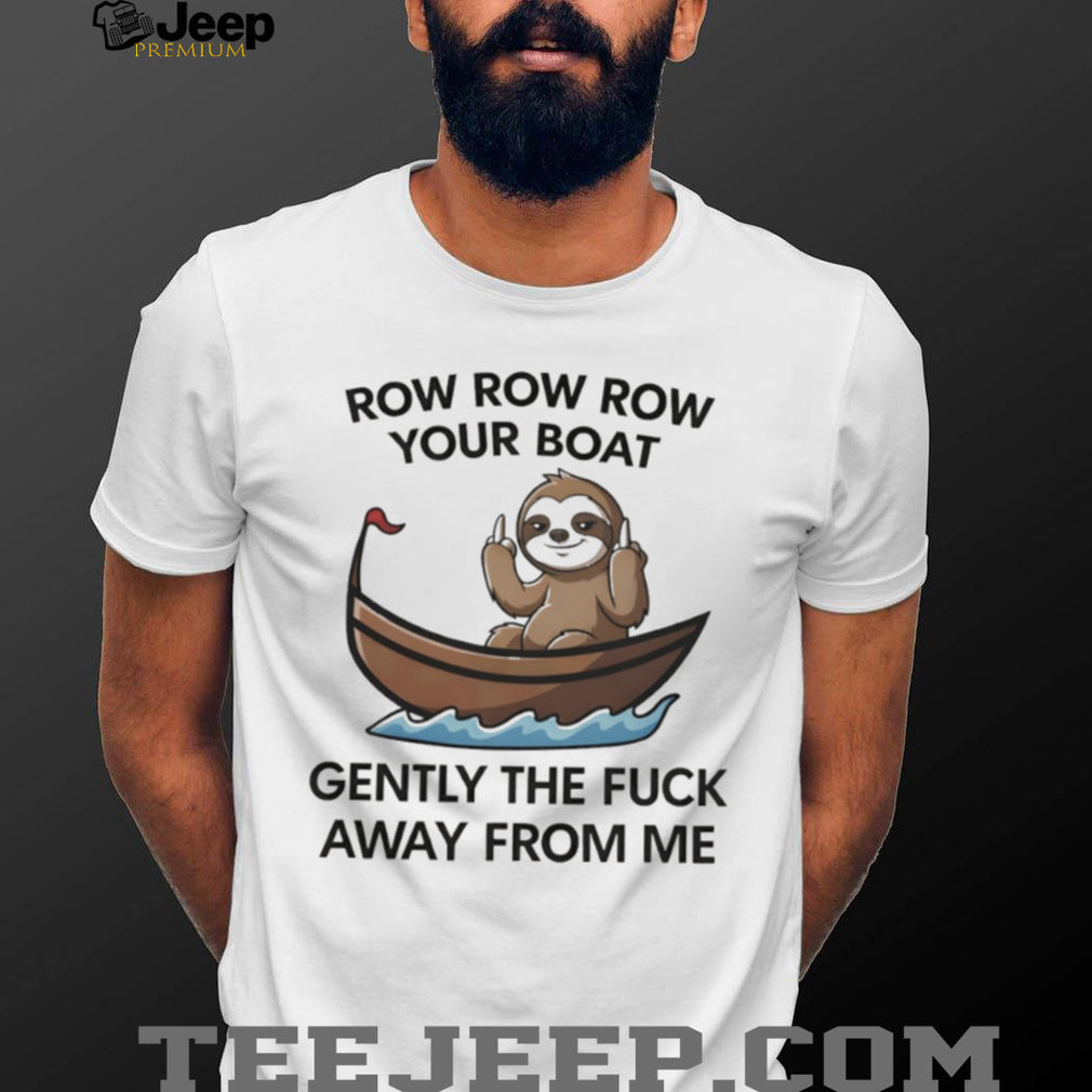 Row Row Row Your Boat Gently The Fuck Away Sloth T Shirt
