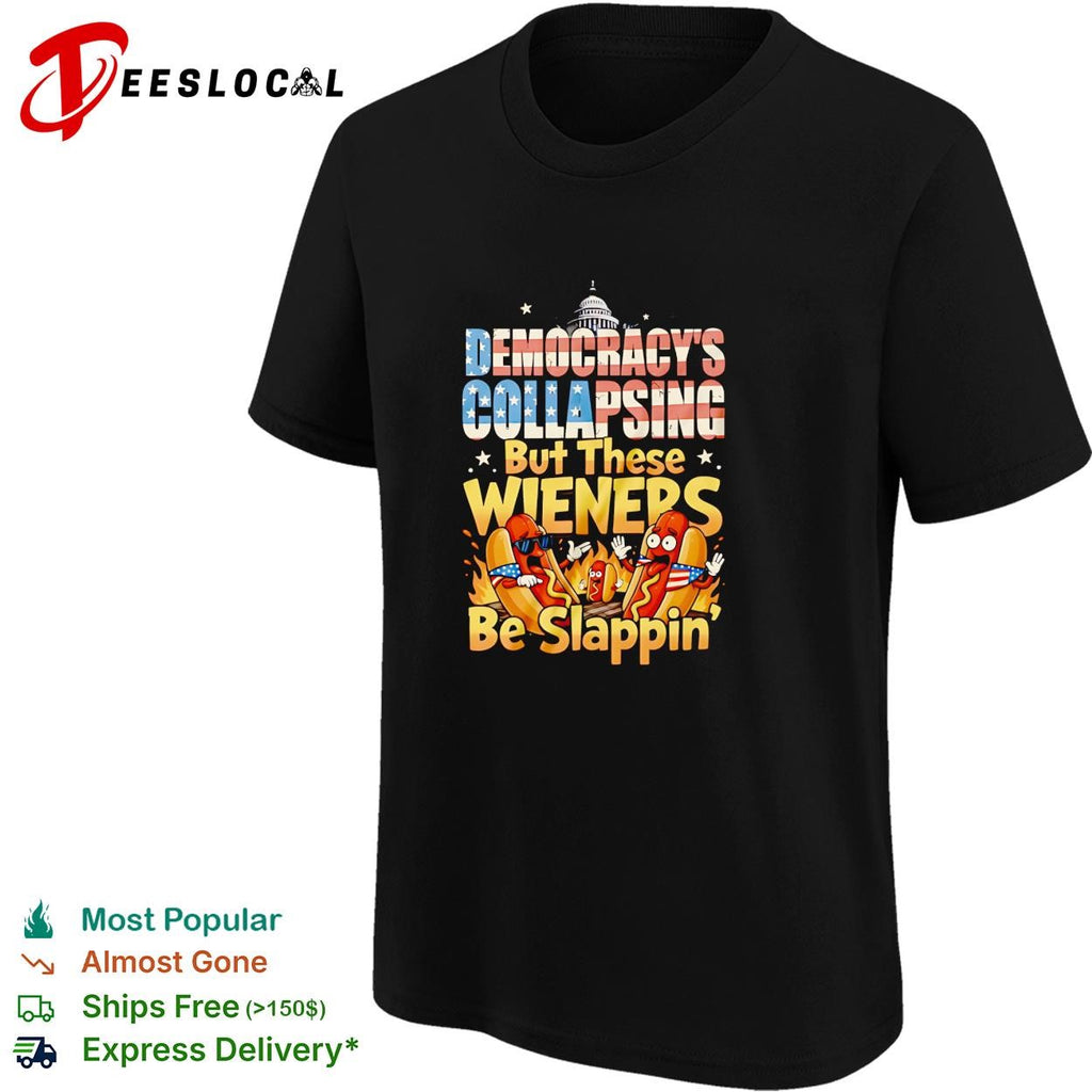 Democracy’s collapsing but these wieners be slappin funny hot dog graphic shirt