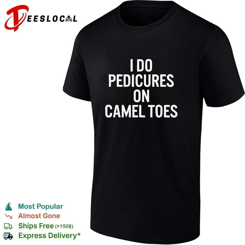 I do pedicures on camel toes bold white lettering funny adult humor shirt