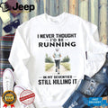 Running In My Seventies Still Killing It Active Senior Woman Shirt