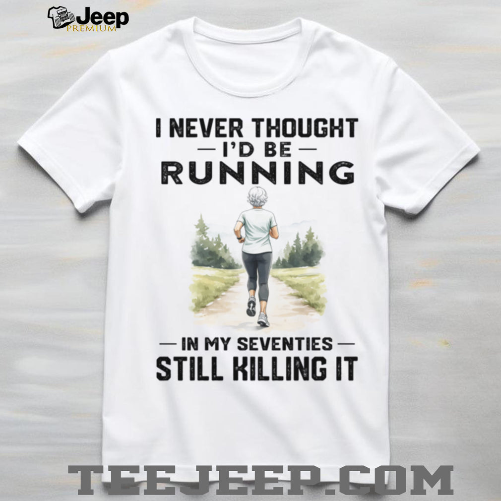 Running In My Seventies Still Killing It Active Senior Woman Shirt