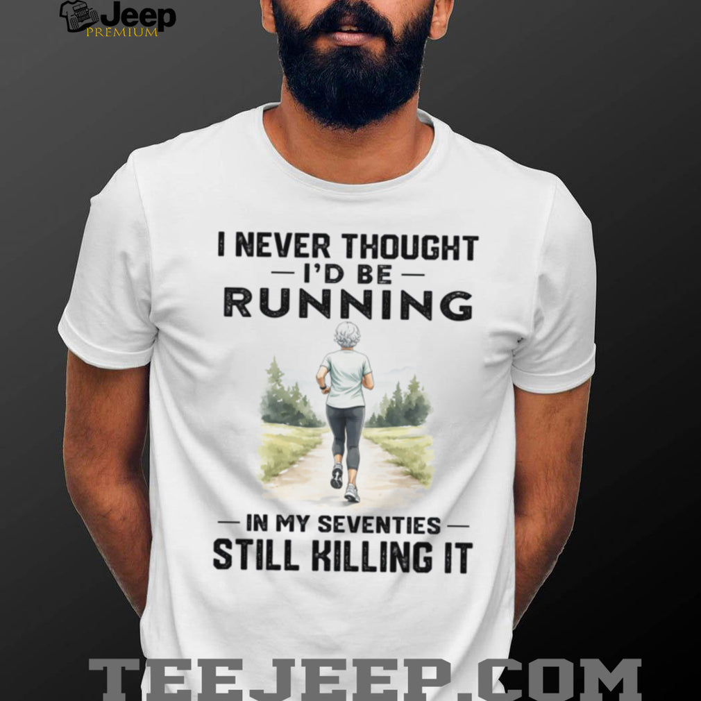 Running In My Seventies Still Killing It Active Senior Woman Shirt