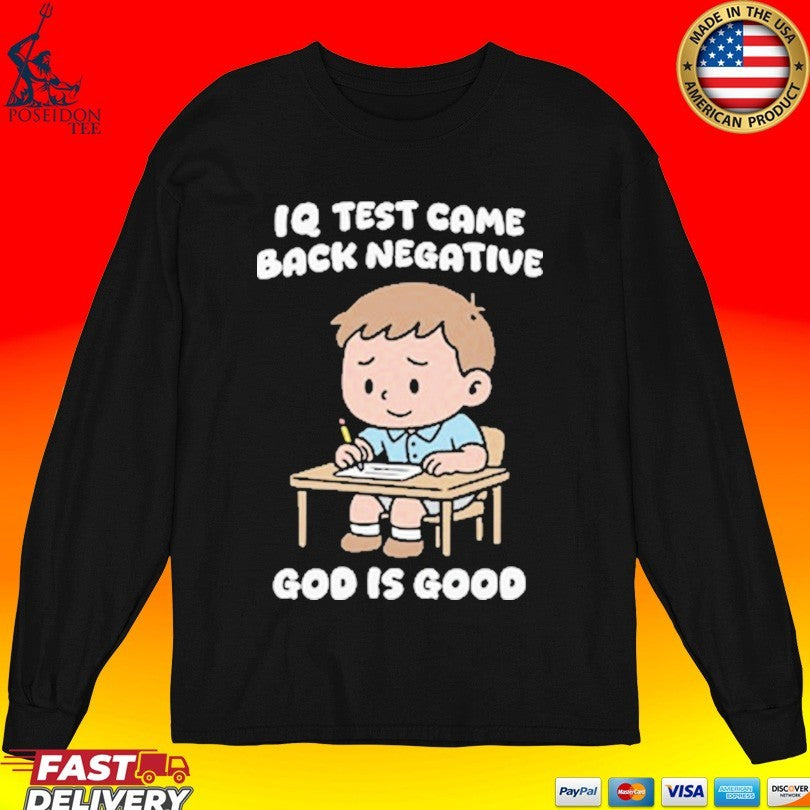 Iq Test Came Back Negative God Is Good T-shirt