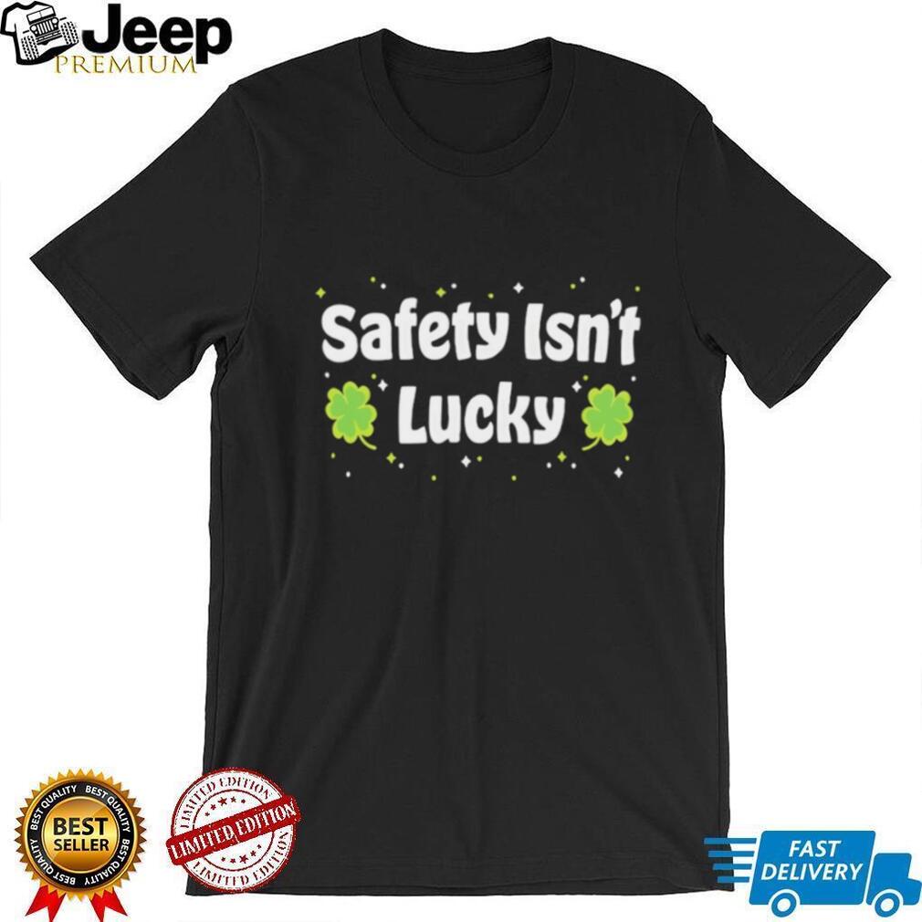 Safety Isn’t Lucky St. Patrick’s Day Shamrocks Workplace Safety T Shirt