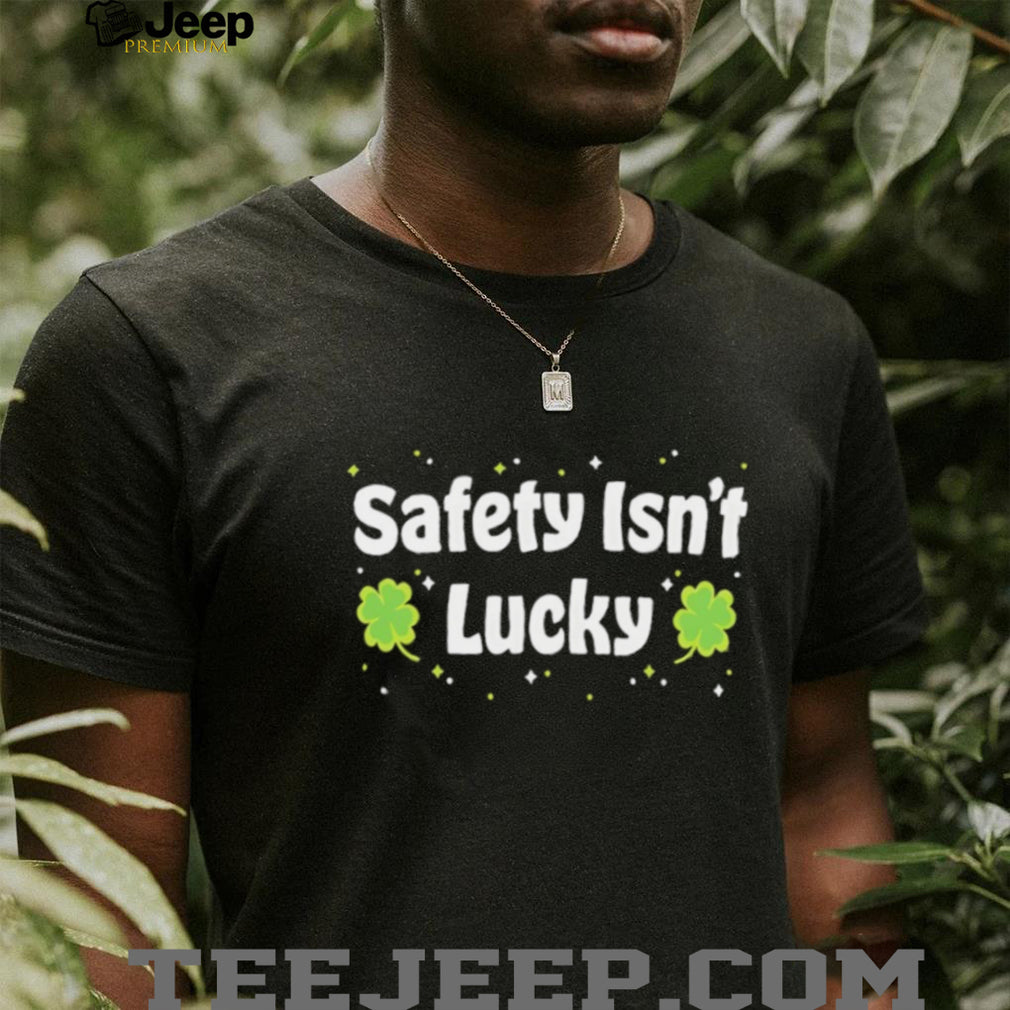 Safety Isn’t Lucky St. Patrick’s Day Shamrocks Workplace Safety T Shirt