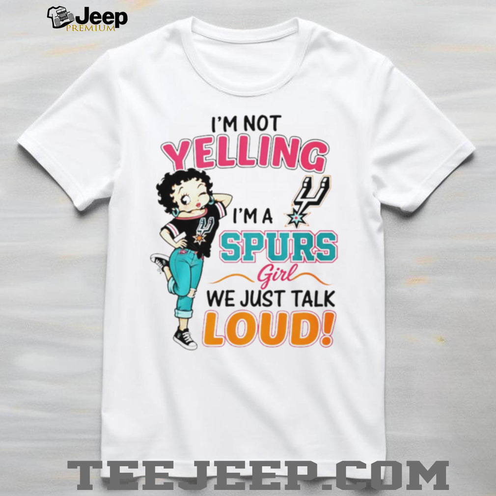 San Antonio Spurs Betty Boop I Am Not Yelling Loud Basketball Fan T Shirt
