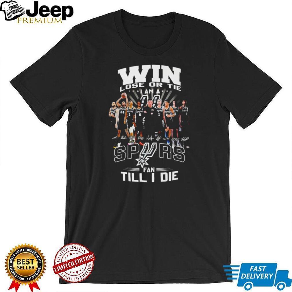 San Antonio Spurs Win Lose Or Tie Fan Till I Die Team T Shirt
