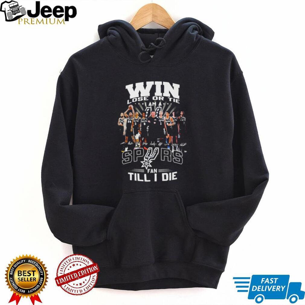 San Antonio Spurs Win Lose Or Tie Fan Till I Die Team T Shirt