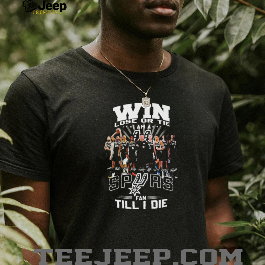 San Antonio Spurs Win Lose Or Tie Fan Till I Die Team T Shirt