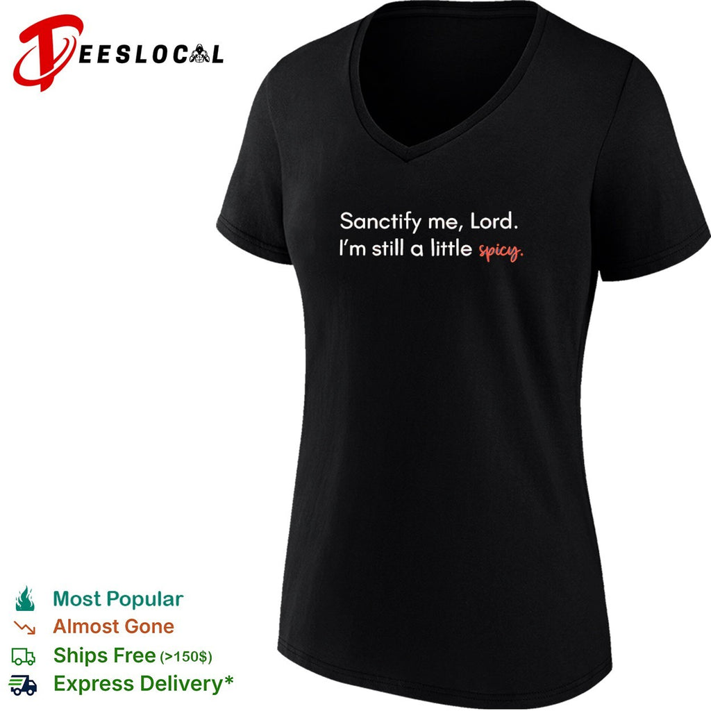 Sanctify me Lord I am still a little spicy shirt