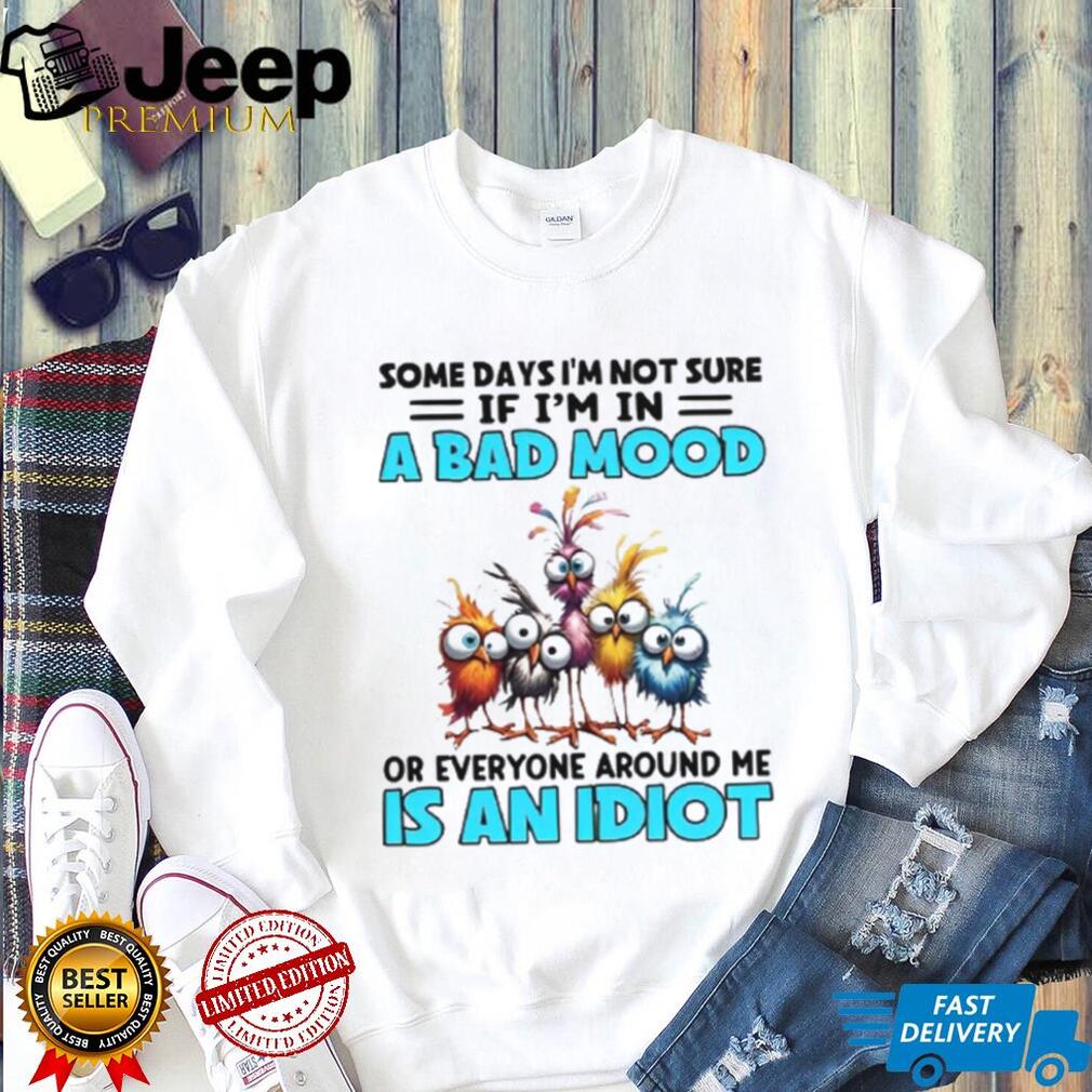 Sarcastic Bad Mood or Everyone is an Idiot Funny Bird T Shirt