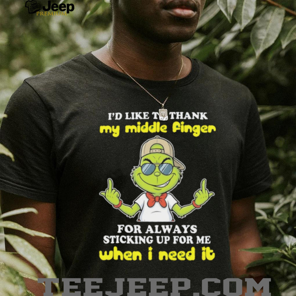 Sassy Grinch Middle Finger Sticking Up For Me When I Need It T Shirt