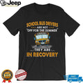 School Bus Driver Funny Recovery Summer Humor Teacher T Shirt