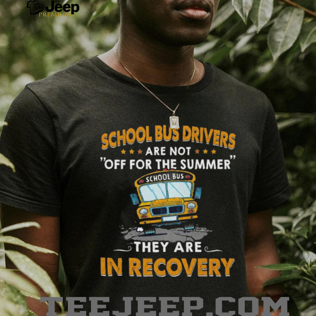 School Bus Driver Funny Recovery Summer Humor Teacher T Shirt