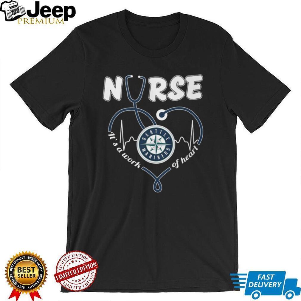 Seattle Mariners Nurse T Shirt MLB Baseball It’s a Work of Heart Nursing T Shirt
