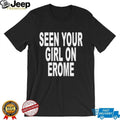 Seen Your Girl on Erome funny sarcastic shirt