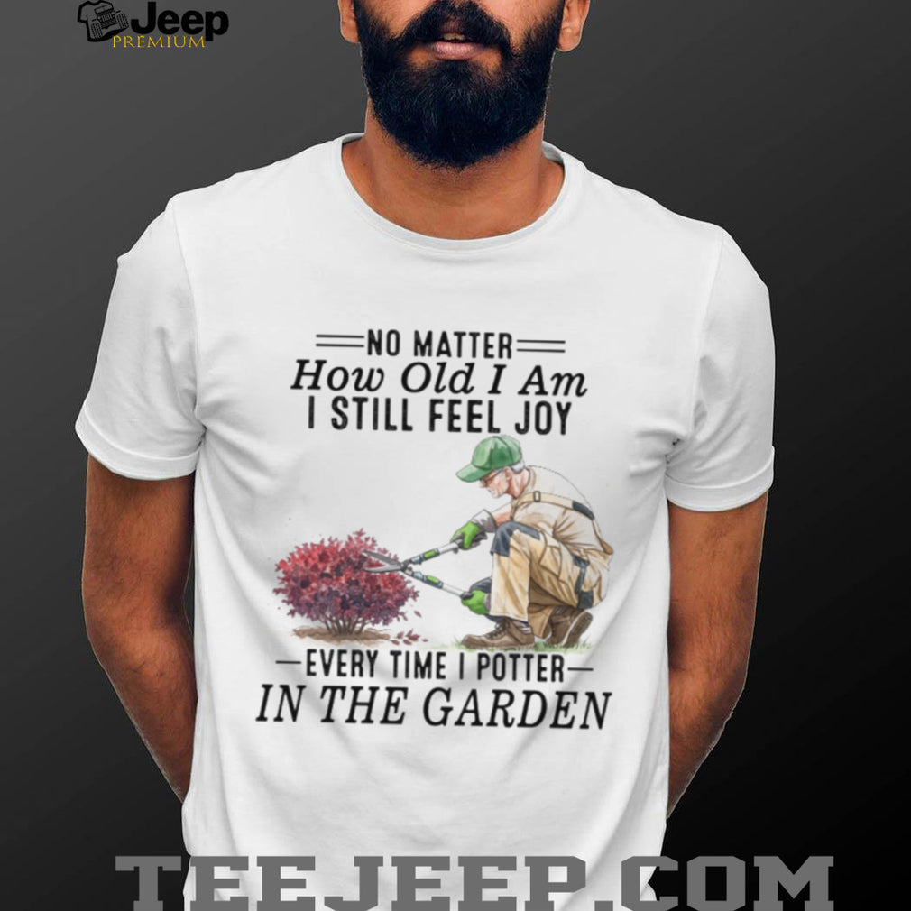 Senior Gardener Planting Hobby Joy Quote Garden T Shirt