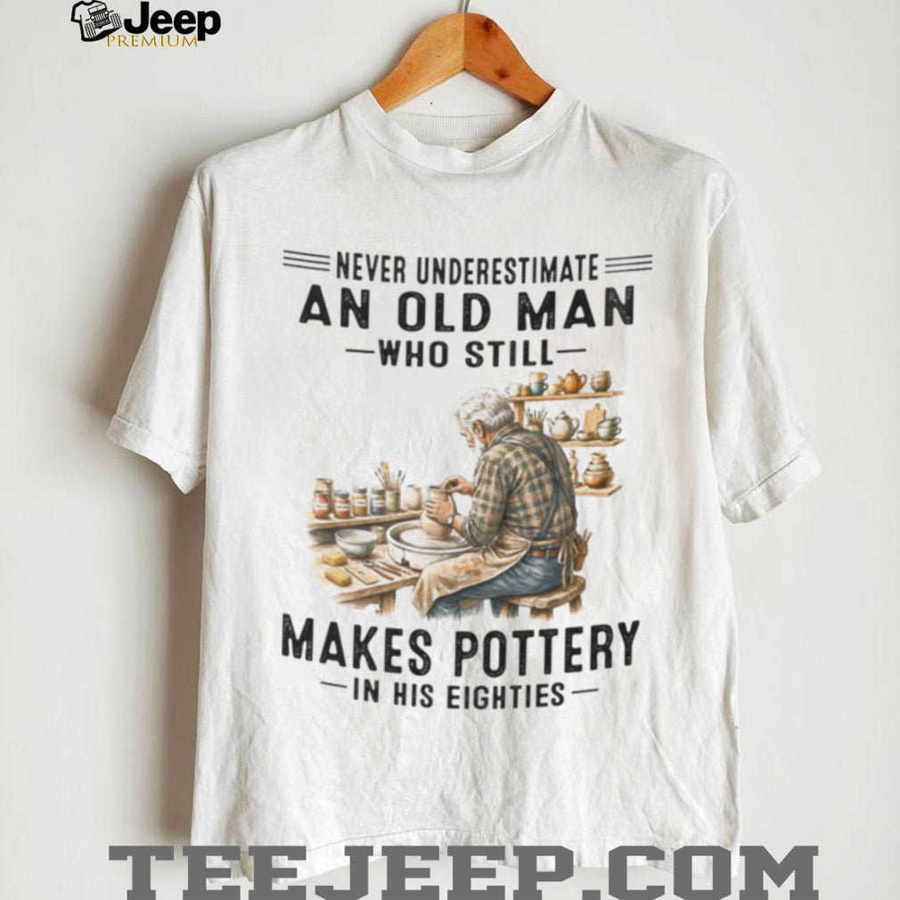 Senior Pottery Artist Crafting Art Never Underestimate Old Man Shirt