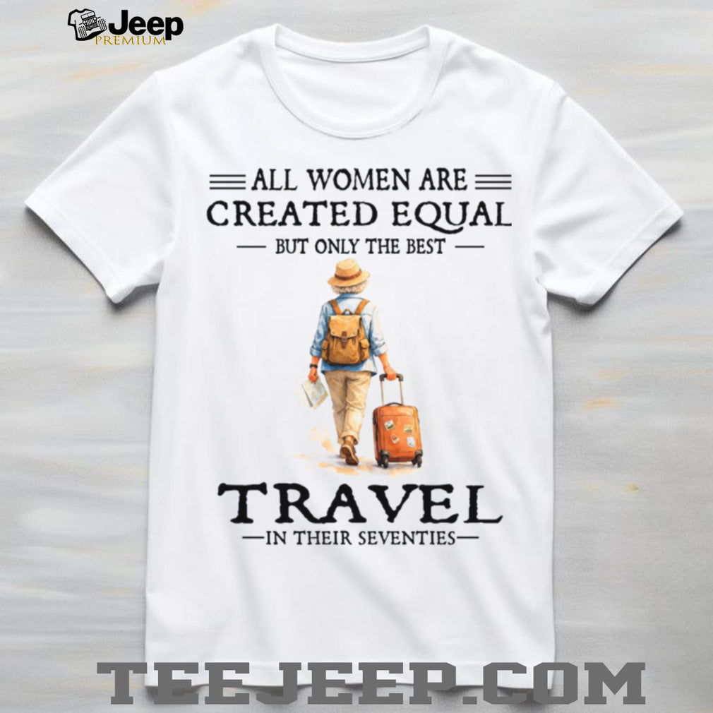 Senior Travel Woman Created Equal Best Seventies Shirt