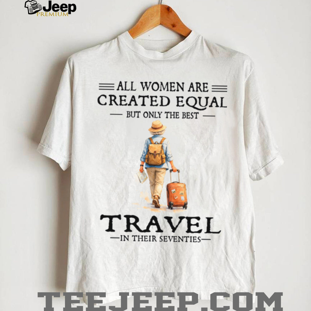 Senior Travel Woman Created Equal Best Seventies Shirt