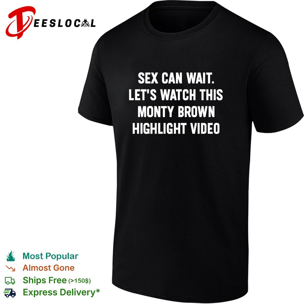 Sex can wait let’s watch this monty brown highlight video humor shirt