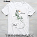 She Turned Me Into A Newt I Got Better Funny Movie Quote T Shirt