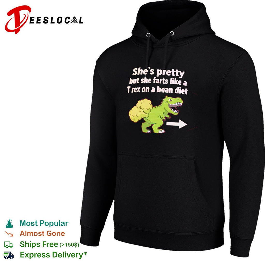 She is pretty but she farts like a T-rex on a bean diet dinosaur shirt