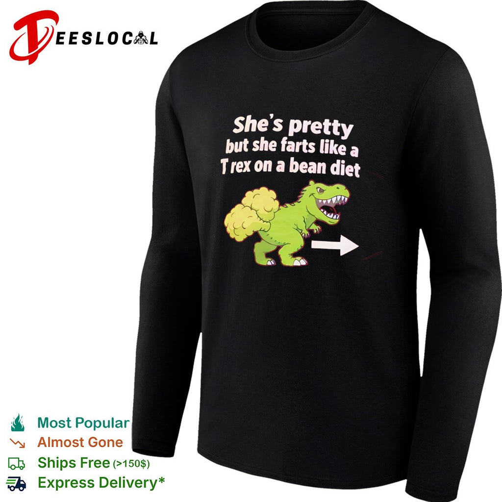She is pretty but she farts like a T-rex on a bean diet dinosaur shirt