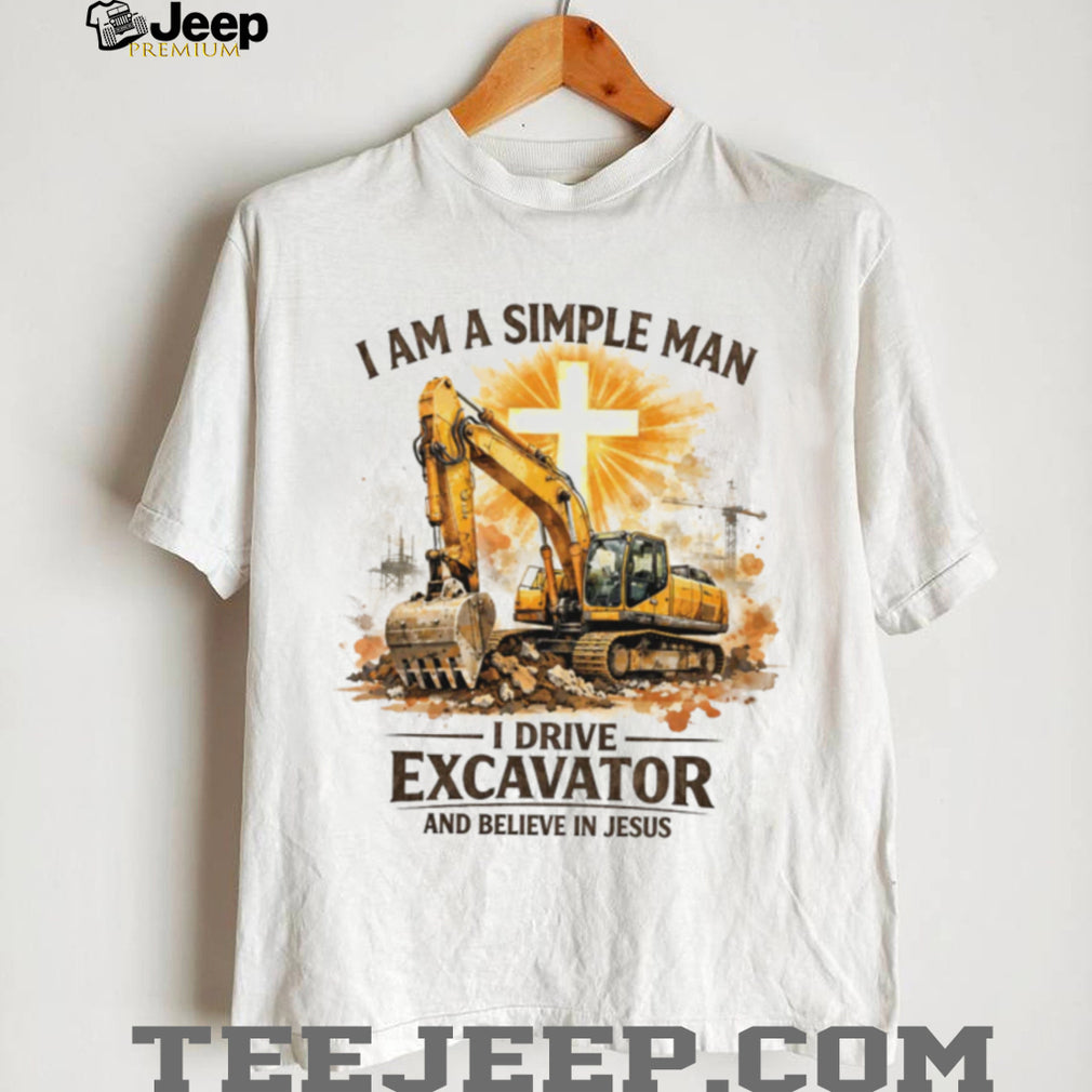 Simple Man Who Drives Excavator And Believes In Jesus Christian T Shirt