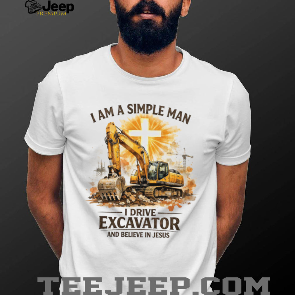 Simple Man Who Drives Excavator And Believes In Jesus Christian T Shirt