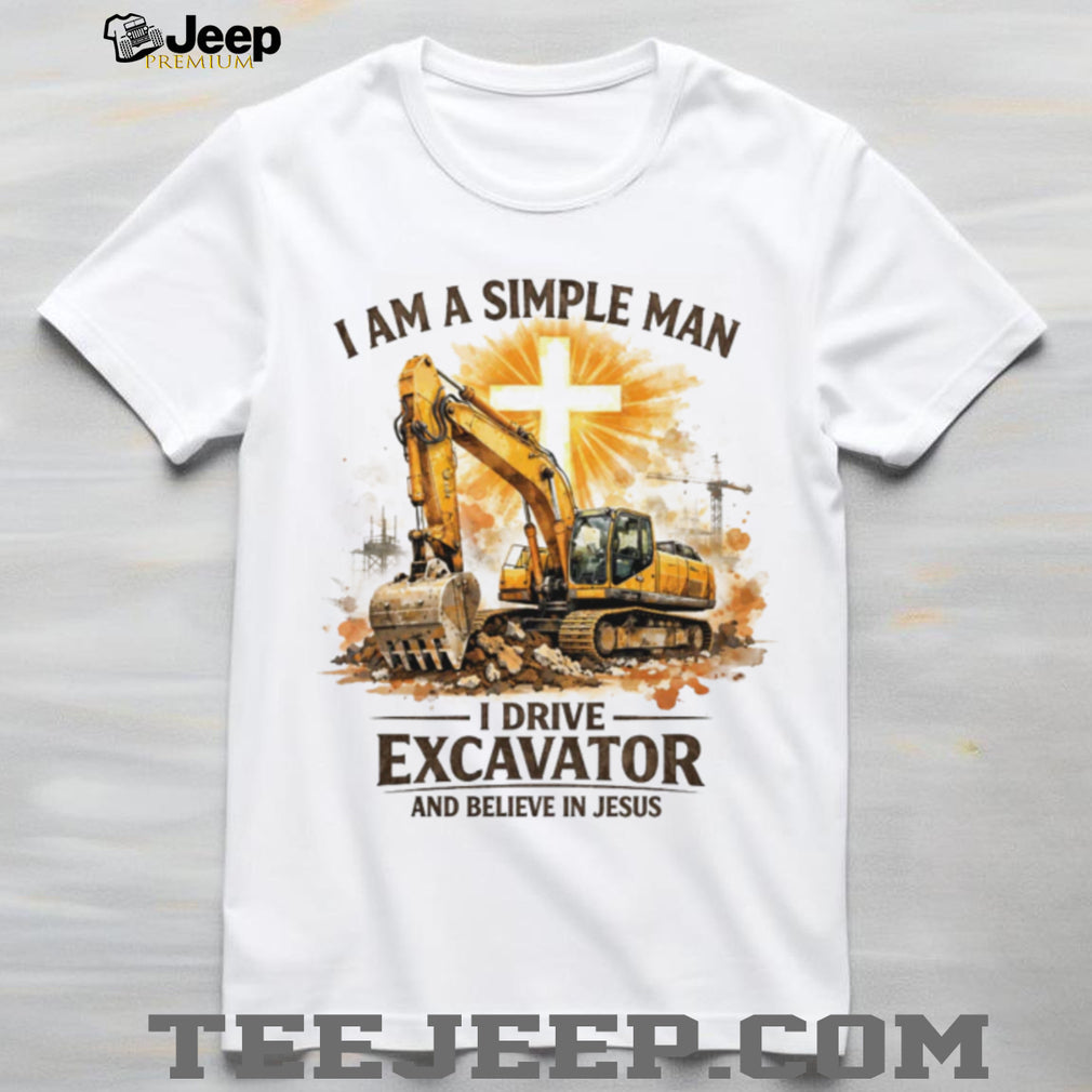 Simple Man Who Drives Excavator And Believes In Jesus Christian T Shirt