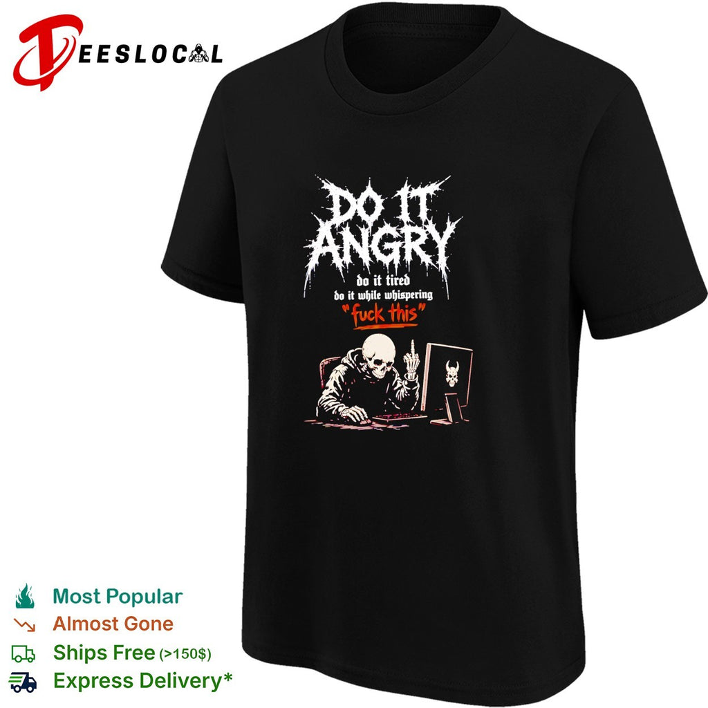 Skeleton do it angry do it tired do it while whispering fuck this shirt