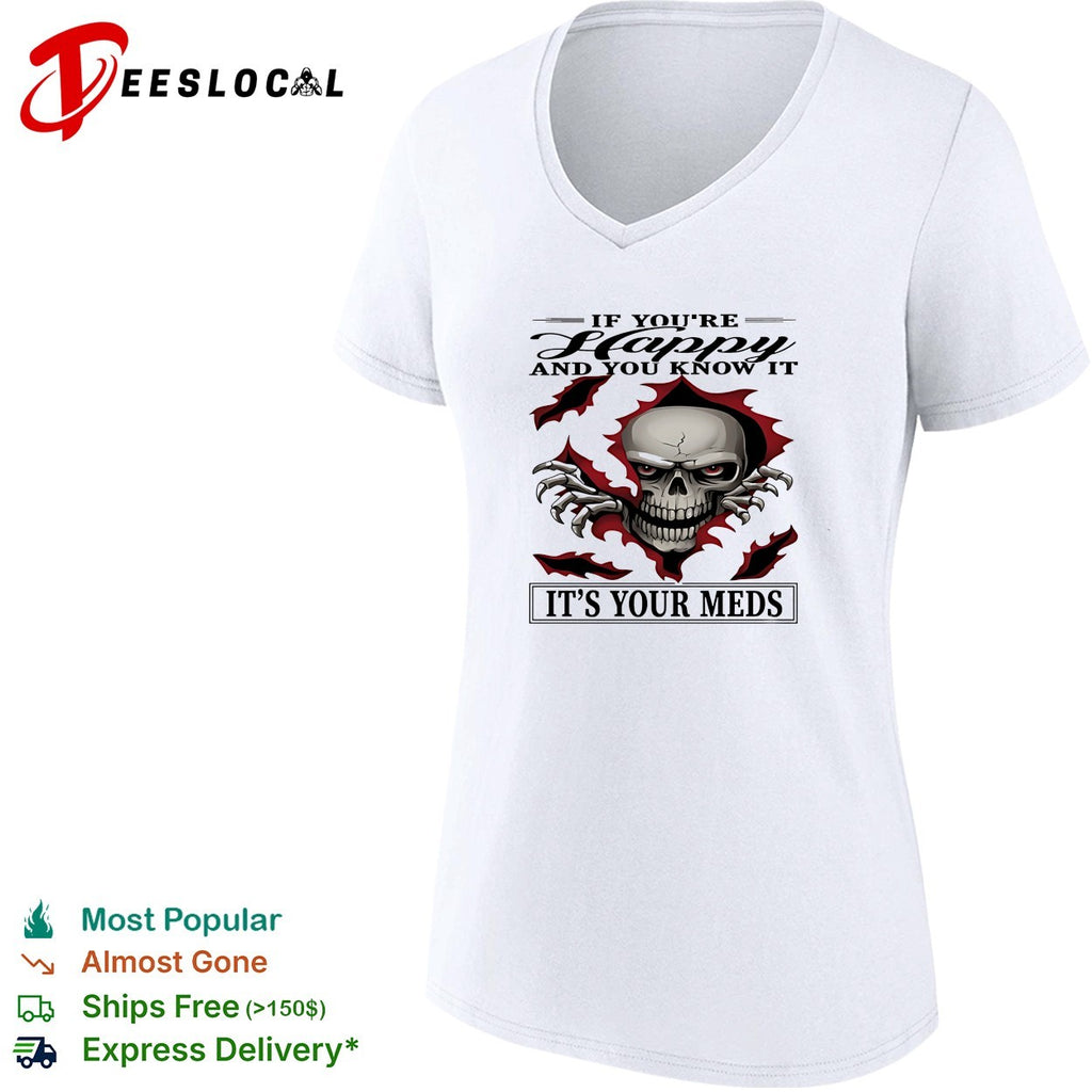 Skull if you’re happy and you know it it’s your meds shirt