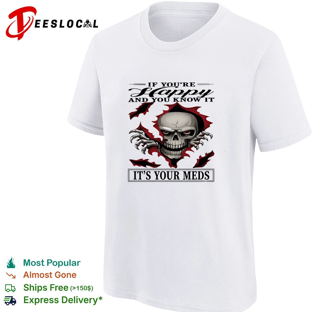 Skull if you’re happy and you know it it’s your meds shirt