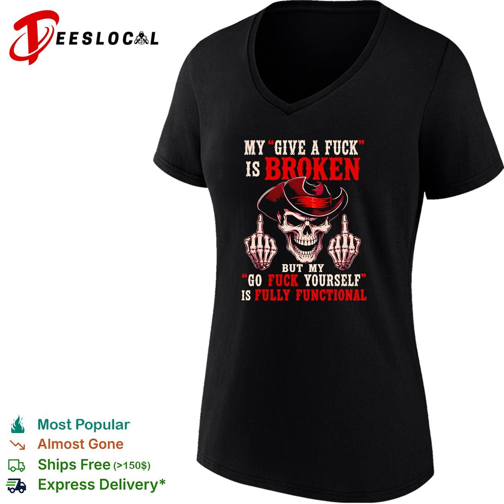 Skull middle finger my give a fuck is broken but my go fuck yourself is fully functional shirt