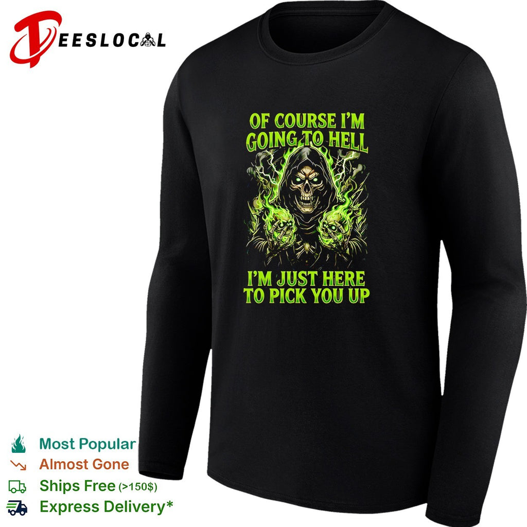 Skull of course I’m going to hell I’m just here to pick you up shirt
