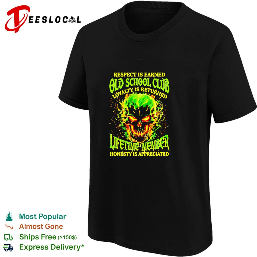 Skull respect is earned old school club loyalty is returned lifetime member honesty is appreciated shirt