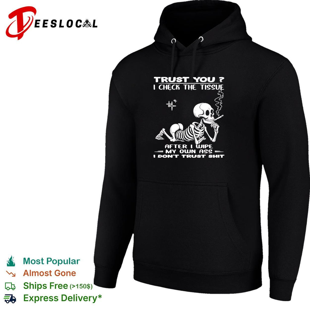 Skull trust you I check the tissue after I wipe my own ass I don’t trust shit shirt